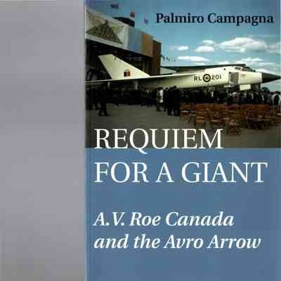 Requiem for a Giant - A.V. Roe Canada and the Avro Arrow