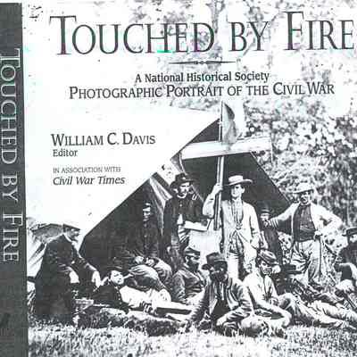 Touched By Fire/A National historical Society/Photographic Portrait of the Civil War