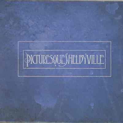 Picturesque Shelbyville. Representing the Official, Business and Social Relations of Shelbyville, Indiana.