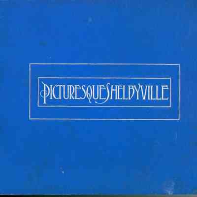 Picturesque Shelbyville./Representing the/Official, Business, and Social Relations of/Shelbyville/Indiana.