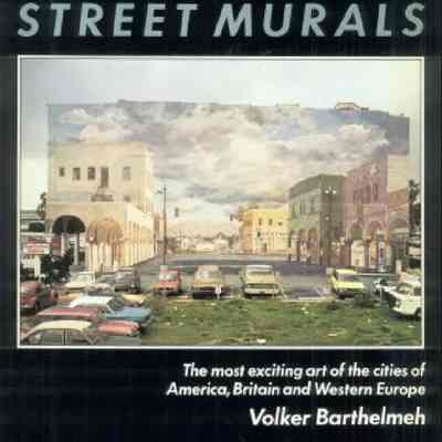 Street Murals: The Most Exciting Art of the Cities of America, Britain, and Western Europe by Volker Barthelmeh