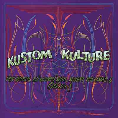 Kustom Kulture: Von Dutch, Ed "Big Daddy" Roth, Robert Williams, and Others by C.R. Stecyk, Guest Curator and Bolton Colburn