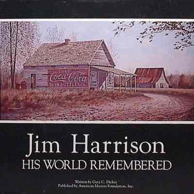 Jim Harrison: His World Remembered by Gary C. Dickey