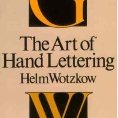 The Art of Hand Lettering: Its Mastery and Practice by Helm Wotzkow