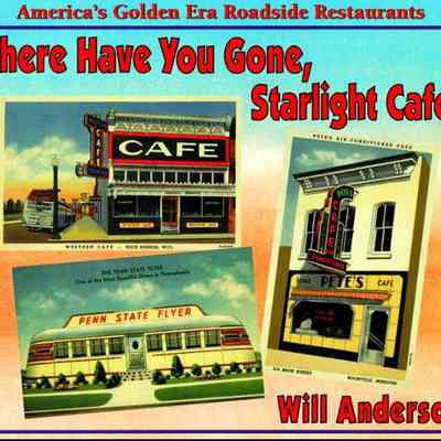 Where Have You Gone, Starlight Cafe? America's Golden Era Roadside Restaurants by Will Anderson