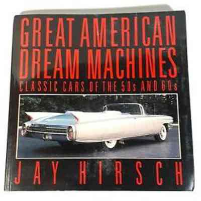 Great American Dream Machines: Classic Cars of the 50s and 60s by Jay Hirsch