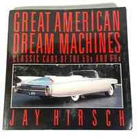 Great American Dream Machines: Classic Cars of the 50s and 60s by Jay Hirsch