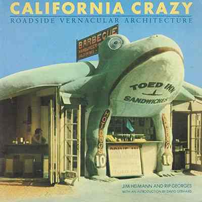 California Crazy: Roadside Vernacular Architecture by Jim Heimann and Rip Georges
