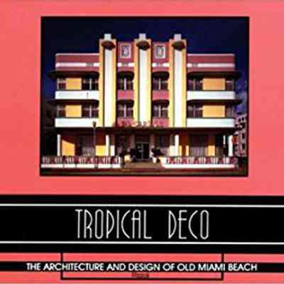 Tropical Deco: The Architecture and Design of Old Miami Beach by Laura Cerwinske