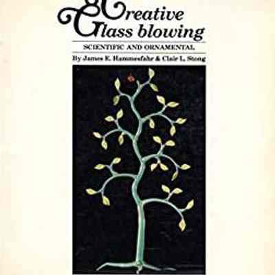 Creative Glass Blowing: Scientific and Ornamental by James E. Hammesfahr and Clair L. Stong