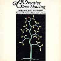 Creative Glass Blowing: Scientific and Ornamental by James E. Hammesfahr and Clair L. Stong