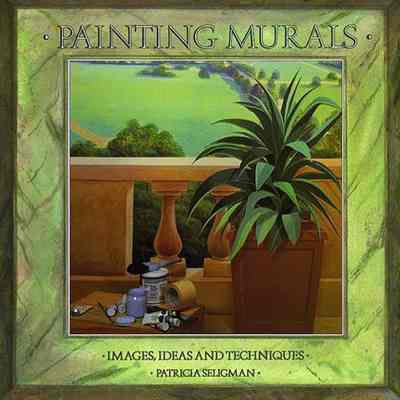 Painting Murals: Images, Ideas & Techniques by Patricia Seligman