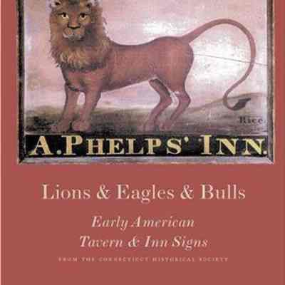 Lions & Eagles & Bulls: Early American Tavern & Inn Signs, edited by Susan P. Schoelwer
