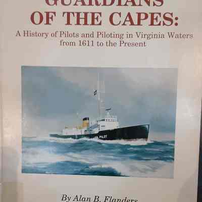 Guardians of the Capes; A History of Pilots and Piloting in Virginia Waters from 1611 to the Present.
