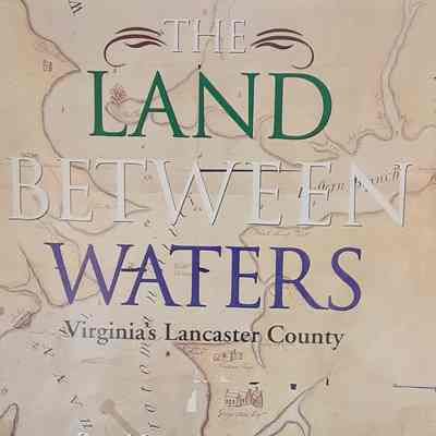 The Land Between Waters; Virginia's Lancaster County