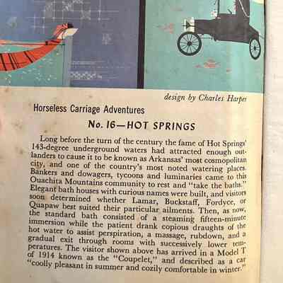 Inside front cover: Horseless Carriage Adventures; No. 16- Hot Springs: "Long before the turn of the century the frame of Hot Springs' 143-degree underground waters had attracted enough outlanders to cause it to be known as Arkansas' most cosmopolitan city, and one of the country's most noted watering places. Bankers and dowagers, tycoons and luminaries came to this Ouachita Mountains community to rest and "take the baths." Elegant bath houses with curious names were built, and visitors soon determined whether Lamar, Buckstaff, Fordyce, or Quapaw best suited their particular aliments."
3 panels: man giving a man lying on a bed a massage, woman relaxing in bath, car and buildings.