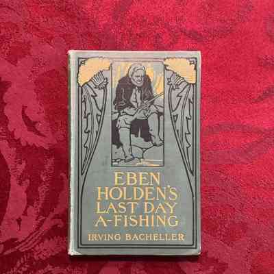 Even Holden’s Last Day A-Fishing by Irving Bacheller