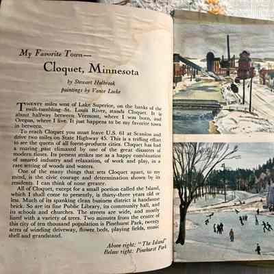 Pages 2-3: Left: "My Favorite Town- Cloquet, Minnesota. By Steven Holbrook, paintings by Vance Locke. 
Twenty miles west of Lake superior, on the banks of the swift-tumbling St. Louis river, stands Cloquet. It is about halfway between Vermont, where I was born, and Oregon, where I live. It just happens to be my favorite town in between..."
Right top: "The Island"- painting of snow covered river, road and buildings.
Right bottom: "Pinehurst Park"- painting of people ice skating on frozen pond