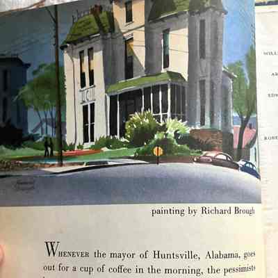 Inside front cover: Painting of grand, two-story house by Richard Brough with teaser of article inside:
Whenever the mayor of Huntsville, Alabama, goes out for a cup of coffee in the morning, the pessimists hanging around the sidewalks take wicked delight in reminding him that the center of town is smack on top of a huge limestone cave, and that the only thing keeping the town up is a thin crust of concrete and stone.
This, plus the fact that a city ordinance prevents the firing of cannon, flying a kite within city limits, and bicycle riding by a lady without permission of the mayor, adds up to a special sort of community. The story begins on page 38.