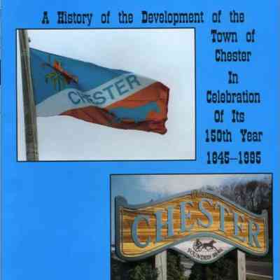 A History of the Development of the Town of Chester In Celebration Of-its 150th year March 22, 1845 - March 22, 1995