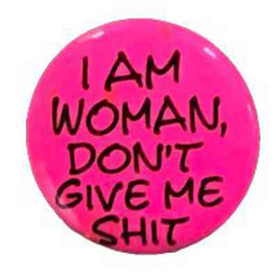 I Am Woman, Don’t give Me Shit