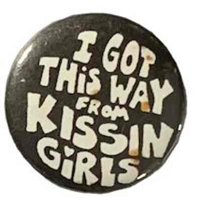 I got this way from kissin girls
