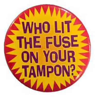 Who Lit the Fuse on Your Tampon?