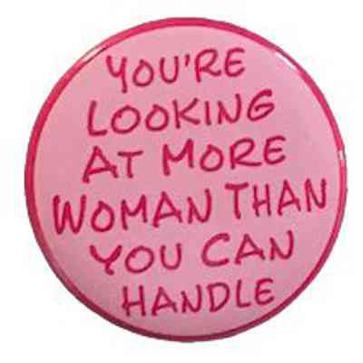 You're looking at more woman than you can handle