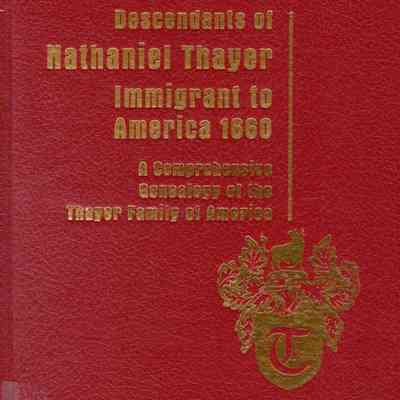 A Comprehensive Genealogy of the Thayer Family Of America: Descendants of Nathaniel Thayer Immigrant to America