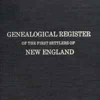 A genealogical register of the first settlers of New England; containing an alphabetical list of the governours to which are added various genealogical and biographical notes, collected from ancient records, manuscripts, and printed works. Reprinted with additions and corrections by Samuel G. Drake.