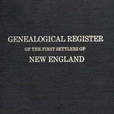A genealogical register of the first settlers of New England; containing an alphabetical list of the governours to which are added various genealogical and biographical notes, collected from ancient records, manuscripts, and printed works. Reprinted with additions and corrections by Samuel G. Drake.