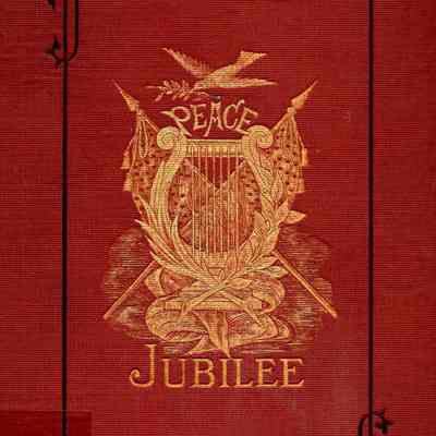 History of the National Peace Jubilee and Great Musical Festival, held in the city of Boston, June, 1869, to commemorate the restoration of peace throughout the land.
