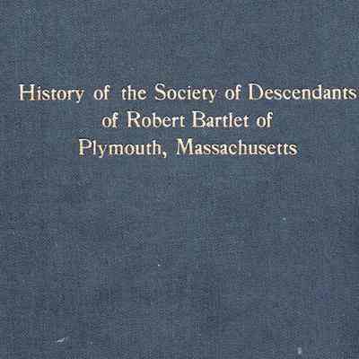 History of the Society of Descendants of Robert Bartlet of Plymouth, Massachusetts