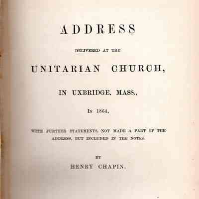 Address Delivered at the Unitarian Church, in Uxbridge, Mass, in 1864: With Further Statements Not Made A Part of the Address But Included in the Notes