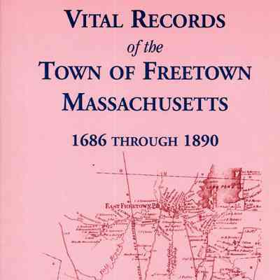 Vital Records of the Town of Freetown, Massachusetts, 1686 through 1890