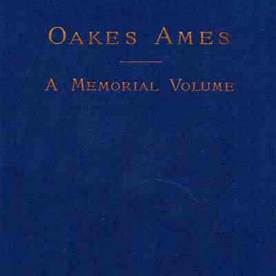Oakes Ames: A Memorial Volume with an account of the dedication of the Oakes Ames memorial hall at North Easton, Mass., November 17, 1881.