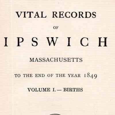 Vital Records of Ipswich, Massachusetts to the End of the Year 1849.