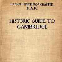 An Historic Guide to Cambridge, comp. by members of the Hannah Winthrop chapter, National Society, Daughters of the American Revolution