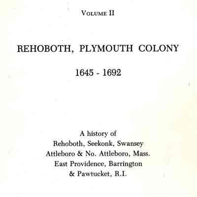 Rehoboth, Plymouth Colony 1645-1692: Volume 2: a History of Rehoboth, Seekonk, Swansey, Attleboro and North Attleboro, Mass., East Providence, Barrington and Pawtucket, R.I.