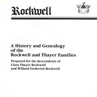A History and Genealogy of the Rockwell and Thayer Families: Prepared For The Descendants of Clara Thayer Rockwell and Willard Frederick Rockwell