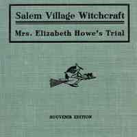 A short history of the Salem village witchcraft trials; illustrated by a verbatim report of the trial of Mrs. Elizabeth Howe; a memorial of her. Map and half tone illustrations.