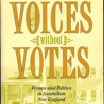 Voices without votes: women and politics in antebellum New England