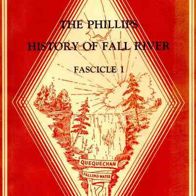 The Phillips History of Fall River: Fascicle I; The aborigines, Explorations and early settlements, The Freemen's and Pocasset purchases. Boundary disputes