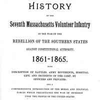 History of the Seventh Massachusetts Volunteer Infantry; In the war of the Rebellion of the Southern States against Constitutional Authority 1861-1865. With description of battles, army movements, hospital life, incidents of the camp, by officers and privateers; and a comprehensive introduction of the moral and political forces which precipitated the wa of secession upon the people of the United states.