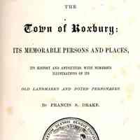 The Town of Roxbury: its memorable persons and places, its history and antiquities, with numerous illustrations of its old landmarks and noted personages.