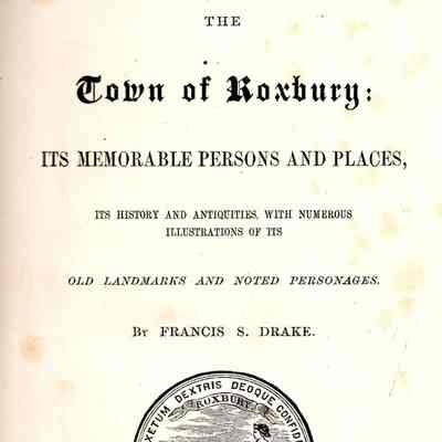 The Town of Roxbury: its memorable persons and places, its history and antiquities, with numerous illustrations of its old landmarks and noted personages.