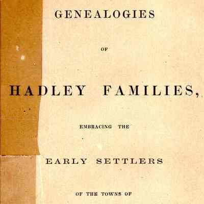 Genealogies of Hadley Families, embracing the early settlers of the towns of Hatfield, South Hadley, Amherst and Granby.