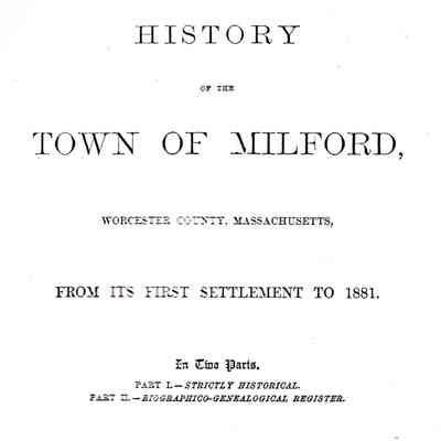 History of the Town of Milford, Worcester County, Massachusetts, from its First Settlement to 1881