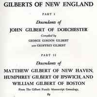 Gilberts of New England: part I. Descendants of John Gilbert of Dorchester, compiled by George Gordon Gilbert and Geoffrey Gilbert. Part II. Descendants of Matthew Gilbert of New Haven, Humphrey Gilbert of Ipswich, and script genealogy.