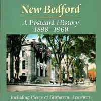 New Bedford: a Postcard History 1898 - 1960: Including Views of Fairhaven, Acushnet, Dartmouth, and Westport